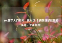 LOL新手入门指南，选对这5个闭眼玩都能赢的英雄，少走弯路！