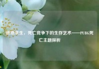 绝地求生，死亡竞争下的生存艺术——PUBG死亡主题探析