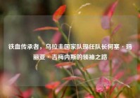 铁血传承者，乌拉圭国家队现任队长何塞·玛丽亚·吉梅内斯的领袖之路