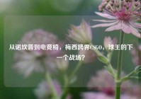 从诺坎普到电竞椅，梅西跨界CSGO，球王的下一个战场？