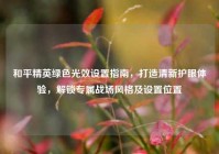 和平精英绿色光效设置指南，打造清新护眼体验，解锁专属战场风格及设置位置