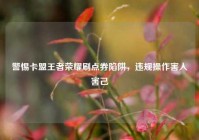 警惕卡盟王者荣耀刷点券陷阱，违规操作害人害己