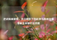 逆战陨星剧情，末日阴影下的抗争与真相及陨落星宫英雄打法攻略