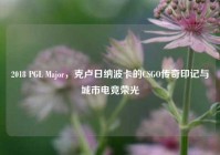 2018 PGL Major，克卢日纳波卡的CSGO传奇印记与城市电竞荣光