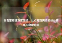 王者荣耀好友度图标，从点亮到满级的峡谷故事与隐藏指南