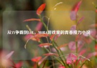 从YY争霸到LOL，MOBA游戏里的青春接力小说