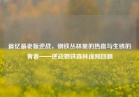 追忆最老版逆战，钢铁丛林里的热血与生锈的青春——逆战钢铁森林视频回顾