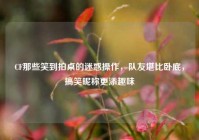CF那些笑到拍桌的迷惑操作，队友堪比卧底，搞笑昵称更添趣味