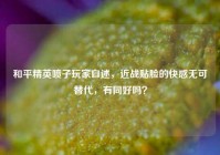 和平精英喷子玩家自述，近战贴脸的快感无可替代，有同好吗？
