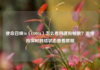 使命召唤16（COD16）怎么看网速和帧数？游戏内实时网络状态查看教程