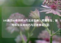 LOL通过QQ查游戏ID方法全指南，跨端寻友、账号核验实用技巧与注意事项汇总