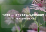 王者荣耀1316，藏在数字里的峡谷浪漫与青春印记，附130个英雄名单大全