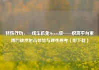 特殊行动，一线生机免Steam版——脱离平台束缚的战术射击体验与理性思考（附下载）