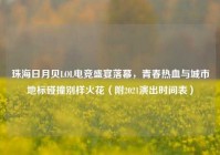 珠海日月贝LOL电竞盛宴落幕，青春热血与城市地标碰撞别样火花（附2021演出时间表）