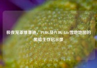 极夜笼罩维寒迪，PUBG及PUBG Lite雪地地图的黑暗生存启示录