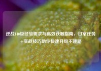 逆战140级经验需求与高效获取指南，日常任务+实战技巧助你快速升级不迷路
