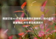 韩国女排2024巴黎奥运周期名单解析，核心坚守新星崛起 附名单及高清照片
