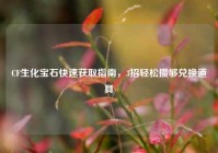 CF生化宝石快速获取指南，3招轻松攒够兑换道具