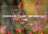 空调待机出现CF代码别慌！原因与解决办法一文读懂