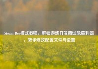 Steam Dev模式教程，解锁游戏开发调试隐藏利器，教你修改配置文件与设置