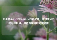和平精英M249冰原与M416冰霜皮肤，冰封战场的统治级担当，颜值与实用的完美碰撞