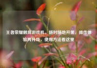 王者荣耀触屏游戏机，随时随地开黑，操作体验再升级，使用方法看这里
