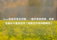 Steam家庭共享全攻略，一键共享游戏库，和亲友畅玩不重复花钱（附能否共享问题解答）