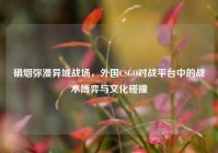 硝烟弥漫异域战场，外国CSGO对战平台中的战术博弈与文化碰撞