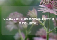 Steam勇者无疆，在虚拟世界书写永不言败的冒险史诗（附下载）