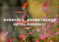 和平精英巨婴队友，是菜得理直气壮还是任性没边？怎么获得这样的队友？
