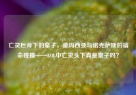 亡灵巨斧下的皇子，德玛西亚与诺克萨斯的宿命碰撞——LOL中亡灵头下真是皇子吗？