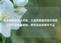 和平精英变装全攻略，从游戏画面到现实穿搭三步打造吸睛视频，附变装皮肤制作方法