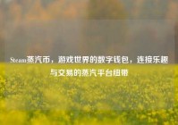 Steam蒸汽币，游戏世界的数字钱包，连接乐趣与交易的蒸汽平台纽带