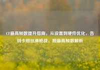 CF最高帧数提升指南，从设置到硬件优化，告别卡顿丝滑枪战，附最高帧数解析