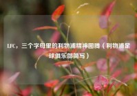 LFC，三个字母里的利物浦精神图腾（利物浦足球俱乐部简写）