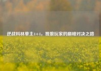 逆战科林单主4+4，独狼玩家的巅峰对决之路