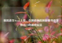 医院逃生Steam上线，在阴森病院阴影里寻找生存出口的游戏玩法
