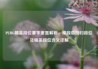 PUBG精英段位赛季重置解析，掉段后回归段位及精英段位含义详解