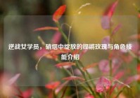 逆战女学员，硝烟中绽放的铿锵玫瑰与角色技能介绍