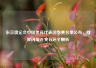 东京奥运会中国体育代表团参赛名单公布，群星闪耀逐梦五环全解析