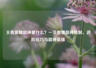 王者荣耀超神是什么？一文看懂超神机制、进阶技巧与超神英雄