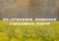 逆战4.12官方版本重磅来袭，新地图新武器齐登场 福利活动嗨翻全场 | 逆战官方网