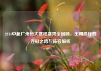2014中超广州恒大赛程赛果全回顾，王朝巅峰四连冠之路与阵容解析