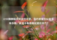 CF火麒麟暗改风波终平息，官方修复引玩家五味杂陈，武器平衡透明化路在何方？