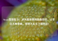 Steam雪地乱斗，冰天雪地里的热血狂欢，让冬日不再单调，雪地大乱斗下载开启！