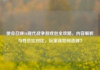 使命召唤16现代战争游戏包全攻略，内容解析与性价比对比，玩家该如何选择？
