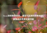 Steam顶级画质游戏，视觉与沉浸的双重盛宴，解锁游戏世界无限可能