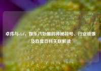 卓伟与s1cf，娱乐八卦圈的神秘符号、行业镜像及百度百科关联解读
