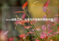 Steam创意工坊，玩家与开发者的共创乐园