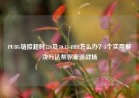 PUBG链接超时726及30.13-ffffff怎么办？5个实用解决方法帮你重返战场